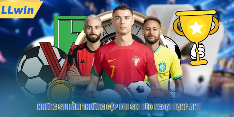 Những sai lầm thường gặp khi soi kèo ngoại hạng anh
