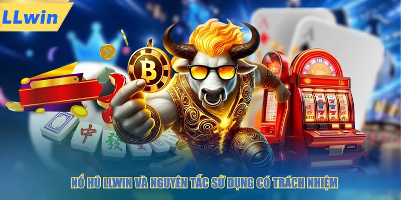 Nổ hũ LLWIN và nguyên tắc sử dụng có trách nhiệm