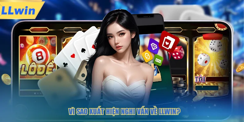 Vì sao xuất hiện nghi vấn về LLWIN
